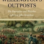 With Wellington&#039;s Outposts: The Peninsular and Waterloo Letters of John Vandeleur