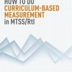 How to Do Curriculum-Based Measurement in MTSS/RtI