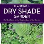 Planting the Dry Shade Garden: The Best Plants for the Toughest Spot in Your Garden