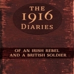 The 1916 Diaries: Of an Irish Rebel and a British Soldier