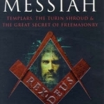 The Second Messiah: Templars, the Turin Shroud and the Great Secret of Freemasonry