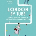 London by Tube: Over 80 Intriguing Short Walks Minutes Away from London's Tube Stops