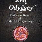Zen Odyssey, an Okinawan Karate &amp; Martial Arts Journey