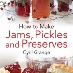 How To Make Jams, Pickles and Preserves