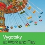 Vygotsky at Work and Play