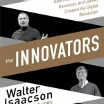 The Innovators: How a Group of Inventors, Hackers, Geniuses and Geeks Created the Digital Revolution