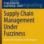 Supply Chain Management Under Fuzziness: Recent Developments and Techniques