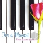 For A Moment by Erica Alana Morris