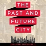 Past and Future City: How Historic Preservation in Reviving America&#039;s Communities