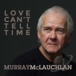 Love Can&#039;t Tell Time by Murray McLauchlan