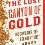 The Lost Canyon of Gold: The Discovery of the Legendary Lost Adams Diggings