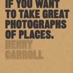 Read This If You Want to Take Great Photographs of Places