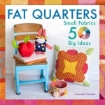Fat Quarters: Small Fabrics, 50 Big Ideas
