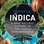 Indica: A Deep Natural History of the Indian Subcontinent