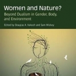 Women and Nature?: Beyond Dualism in Gender, Body, and Environment