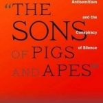 The Sons of Pigs and Apes: Muslim Anti-Semitism and the Conspiracy of Silence