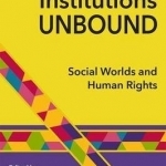 Institutions Unbound: Social Worlds and Human Rights