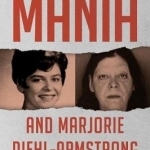 Mania and Marjorie Diehl-Armstrong: Inside the Mind of a Female Serial Killer