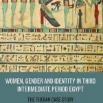 Women, Gender and Identity in Third Intermediate Period Egypt: The Theban Case Study