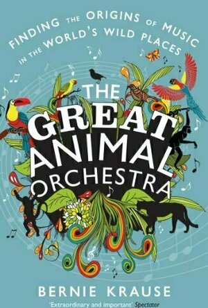 The Great Animal Orchestra: Finding the Origins of Music in the World’s Wild Places