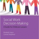 Social Work Decision Making: A Guide for Child Care Lawyers