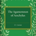 The Agamemnon of Aeschylus: A Revised Text with Introduction, Verse Translation, and Critical Notes