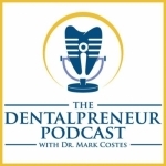 The Dentalpreneur Podcast w/ Dr. Mark Costes - Become More Profitable, Less Stressed and More Fulfilled in Your Dental Career