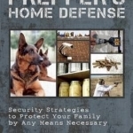 Prepper's Home Defense: Security Strategies to Protect Your Family by Any Means Necessary