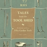 RHS Tales from the Tool Shed: The History and Usage of Fifty Garden Tools