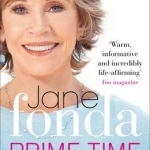 Prime Time: Love, Health, Sex, Fitness, Friendship, Spirit; Making the Most of All of Your Life