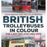 British Trolleybuses in Colour: The Last Decade: 1961-1972