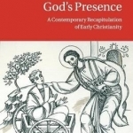God&#039;s Presence: A Contemporary Recapitulation of Early Christianity