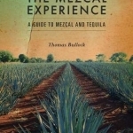 The Mezcal Experience: A Guide to Mezcal and Tequila