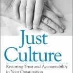 Just Culture: Restoring Trust and Accountability in Your Organization