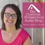 Convivial Homeschool Audio Blog - classical &amp; cheerful homeschooling moms