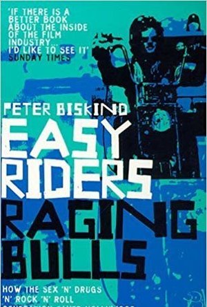 Easy Riders, Raging Bulls: How the Sex-Drugs-And-Rock-&#039;N&#039;-Roll Generation Saved Hollywood