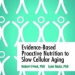 Evidence-Based Proactive Nutrition to Slow Cellular Aging