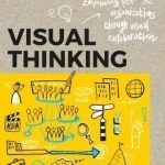 Visual Thinking: Empowering People &amp; Organizations Through Visual Collaboration