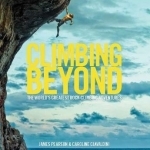 Climbing Beyond: The World&#039;s Greatest Rock Climbing Adventures