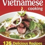Simply Vietnamese Cooking: 135 Delicious Recipes