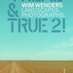 Wim Wenders: 4 Real and True 2!: Landscapes. Photographs.