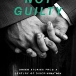 Not Guilty: Queer Stories from a Century of Discrimination