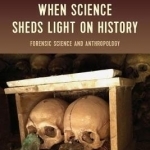 When Science Sheds Light on History: Forensic Science and Anthropology