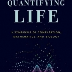 Quantifying Life: A Symbiosis of Computation, Mathematics, and Biology