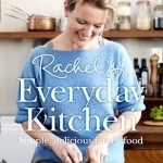 Rachel&#039;s Everyday Kitchen: Simple, Delicious Family Food