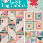 Block-Buster Quilts - I Love Log Cabins: 16 Quilts from an All-Time Favorite Block