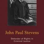 John Paul Stevens: Defender of Rights in Criminal Justice
