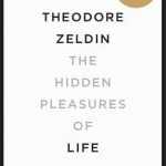 The Hidden Pleasures of Life: A New Way of Remembering the Past and Imagining the Future