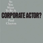 So You Want To Be A Corporate Actor?