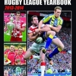 League Express Rugby League Yearbook 2013-2014: A Comprehensive Account of the 2013 Rugby League Season